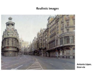 Realistic images 
Antonio López. 
Gran vía 
 