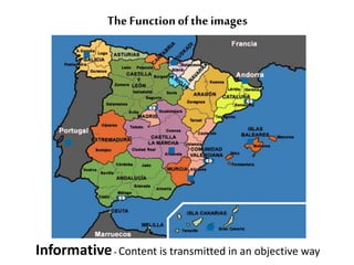 The Function of the images 
Informative- Content is transmitted in an objective way 
 