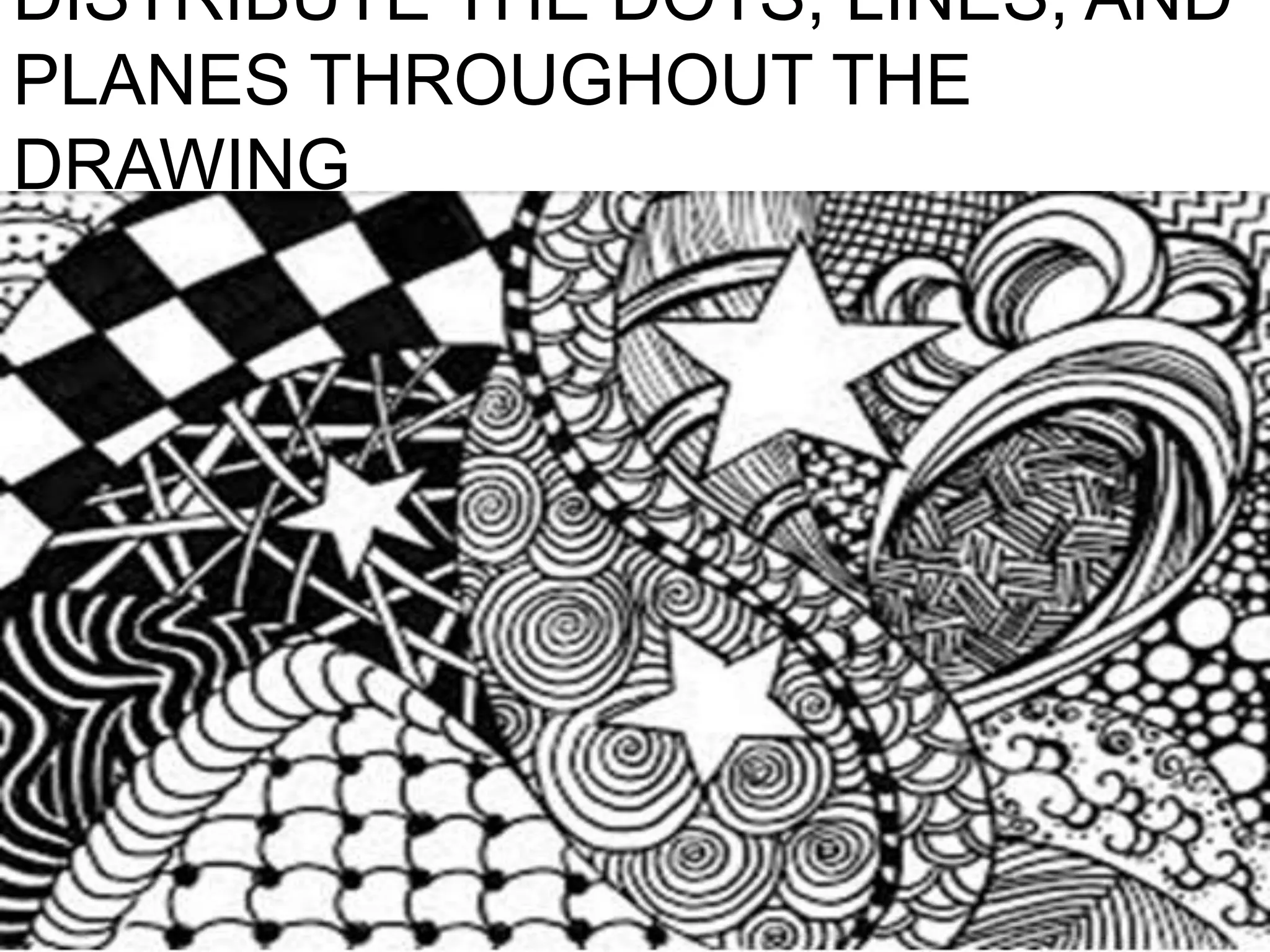 DISTRIBUTE THE DOTS, LINES, AND
PLANES THROUGHOUT THE
DRAWING
 