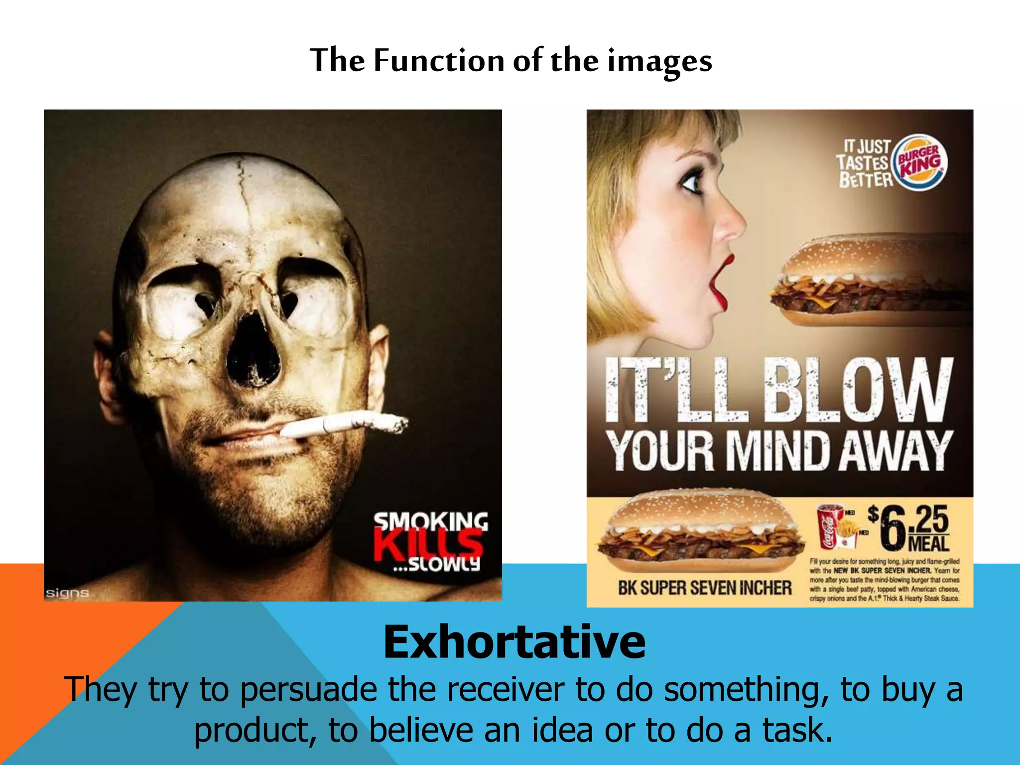 Exhortative
They try to persuade the receiver to do something, to buy a
product, to believe an idea or to do a task.
The Functionof the images
 