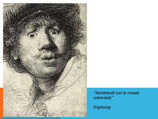 “Rembrandt con la mirada
extraviada”
Engraving
 