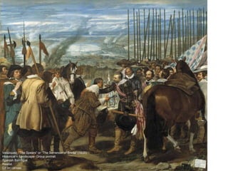 Velázquez. “The Spears” or “The Surrender of Breda” (1635)
Historical – Landscape- Group portrait
Spanish Barroque
Realist
Oil on canvas
 