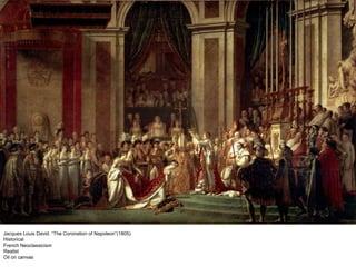 Jacques Louis David. “The Coronation of Napoleon”(1805)
Historical
French Neoclassicism
Realist
Oil on canvas
 