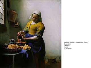 Johannes Vermeer. “The Milkmaid” (1660)
Costumbrist
Flamenco
Realist
Oil on canvas
 