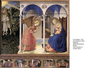 Fra Angelico. “The
Annunciation”(1445)
Religious
Italian Renaissance
Realist
Gold, tempera on
wooden panel
 