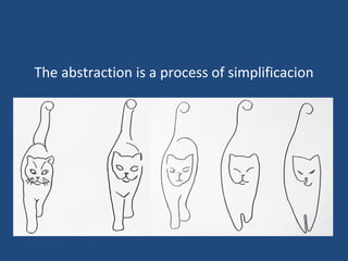 The abstraction is a process of simplificacion
 