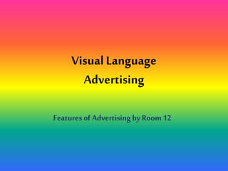 VisualLanguage
Advertising
Features of Advertising byRoom 12
 