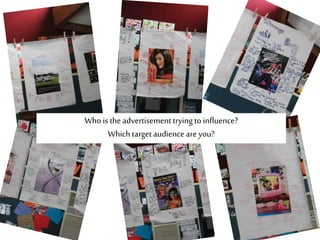Who is the advertisementtryingtoinfluence?
Whichtargetaudience areyou?
 