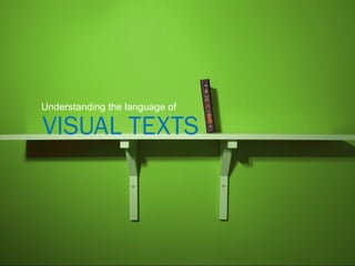 VISUAL TEXTS
Understanding the language of
 