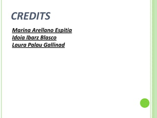 CREDITS
Marina Arellano Espitia
Idoia Ibarz Blasco
Laura Palau Gallinad
 