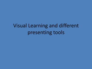 Visual Learning and different
presenting tools