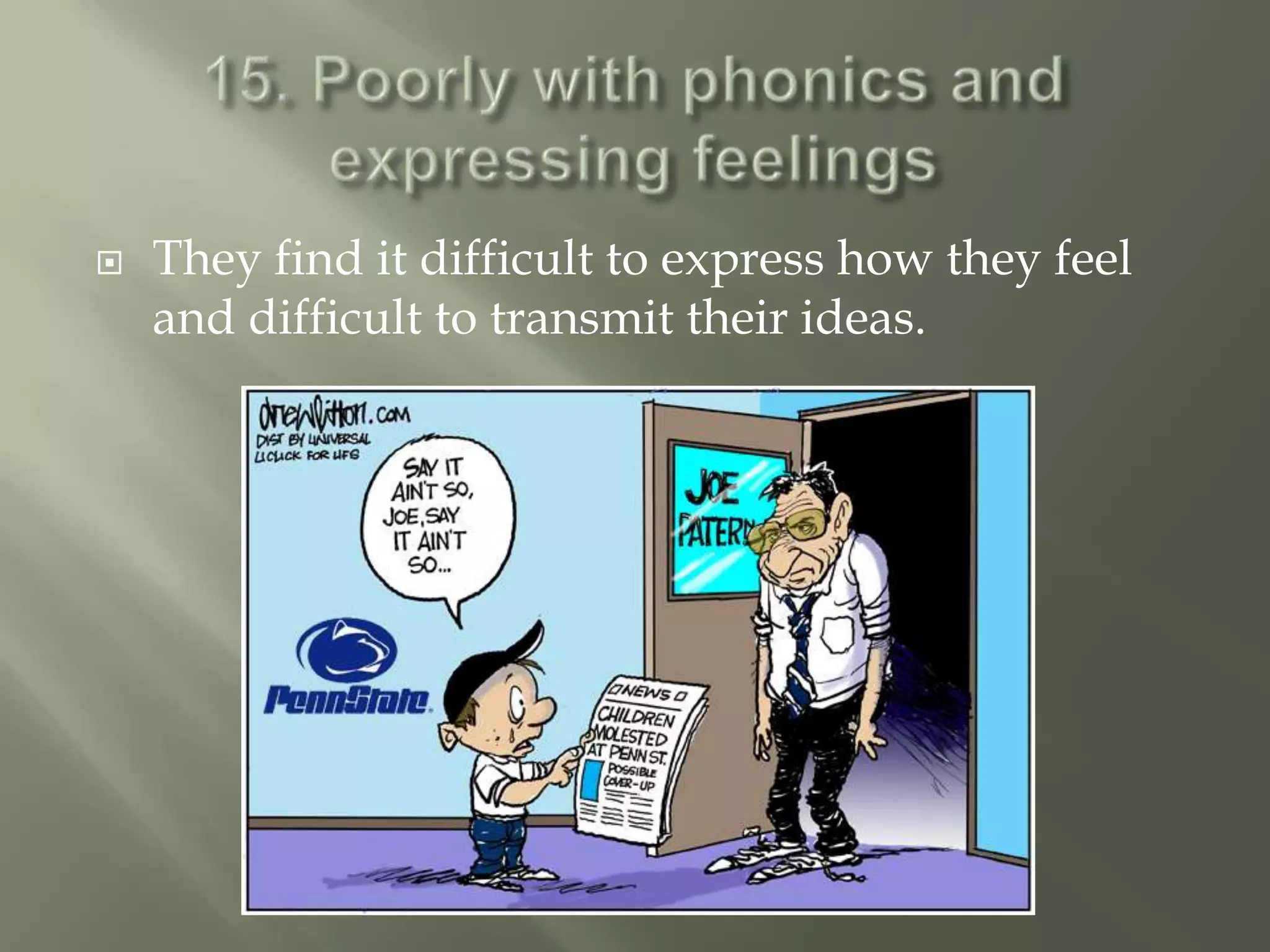    They find it difficult to express how they feel
    and difficult to transmit their ideas.
 