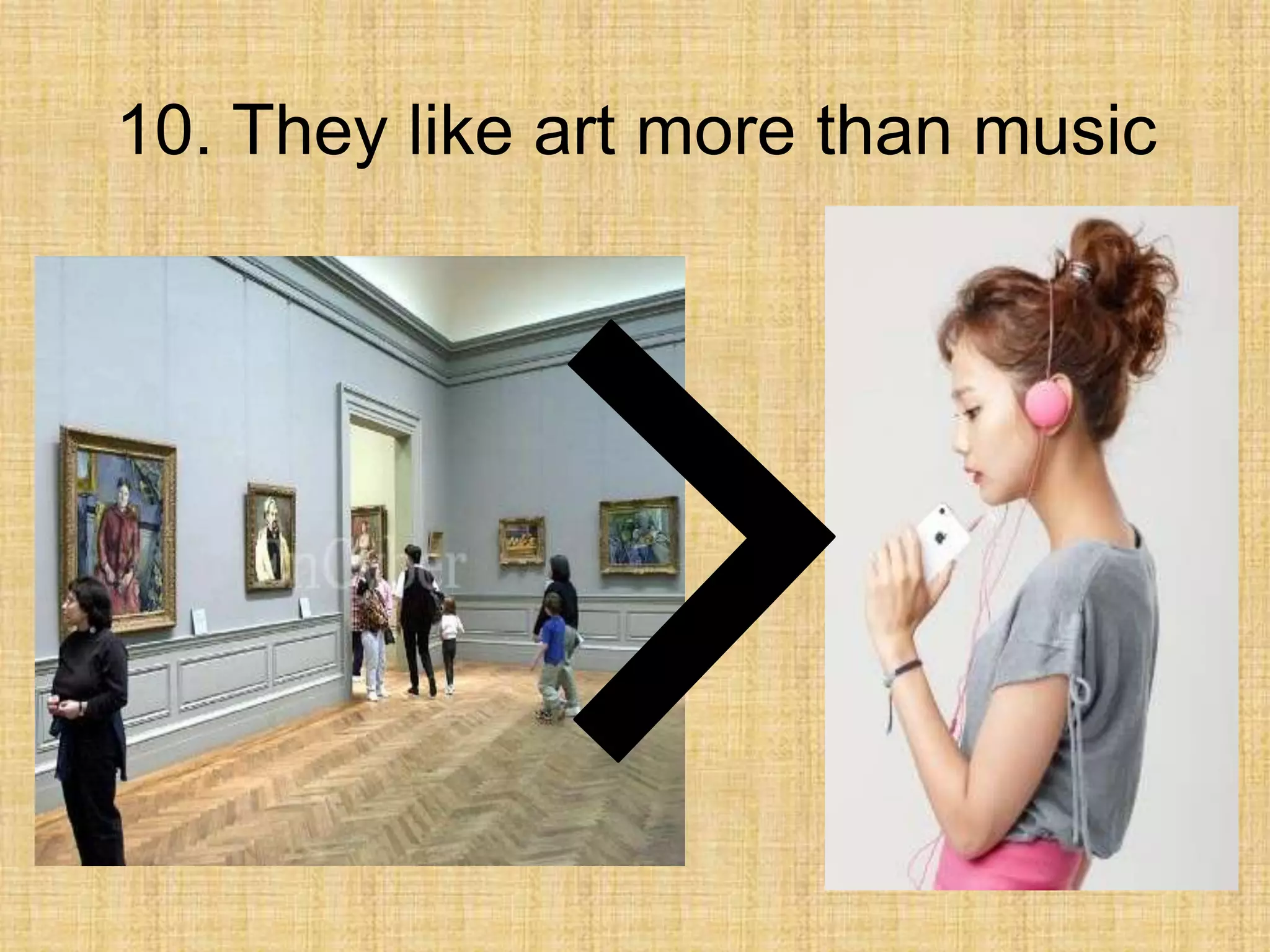 10. They like art more than music
 