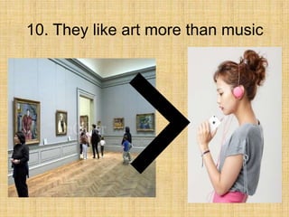 10. They like art more than music
 