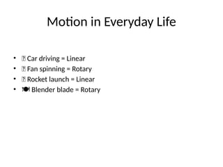 Motion in Everyday Life
• 🚗 Car driving = Linear
• 🧺 Fan spinning = Rotary
• 🚀 Rocket launch = Linear
• 🍽 Blender blade = Rotary
 