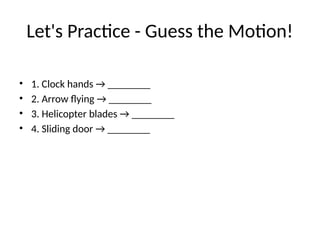 Let's Practice - Guess the Motion!
• 1. Clock hands → ________
• 2. Arrow flying → ________
• 3. Helicopter blades → ________
• 4. Sliding door → ________
 