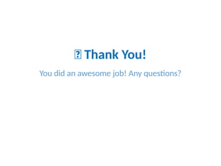 🎉 Thank You!
You did an awesome job! Any questions?
 