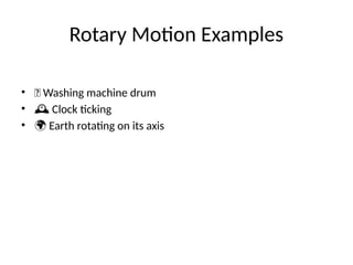Rotary Motion Examples
• 🌀 Washing machine drum
• 🕰 Clock ticking
• 🌍 Earth rotating on its axis
 