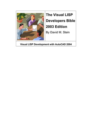 The Visual LISP
Developers Bible
2003 Edition
By David M. Stein
Visual LISP Development with AutoCAD 2004
 