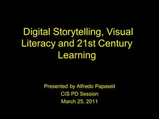 Digital Storytelling, Visual
Literacy and 21st Century
         Learning


     Presented by Alfredo Papaseit
           CIS PD Session
           March 25, 2011
 