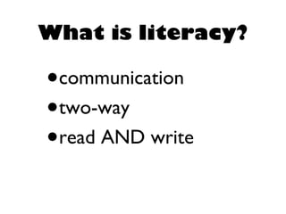 What is literacy? ,[object Object],[object Object],[object Object]