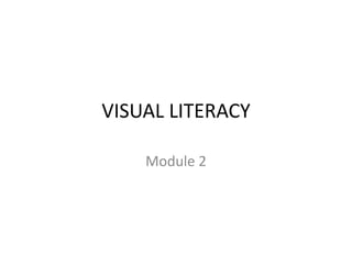 VISUAL LITERACY

    Module 2
 