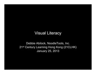 Visual Literacy
Debbie Abilock, NoodleTools, Inc.
21st Century Learning Hong Kong (21CLHK)
January 25, 2013
 