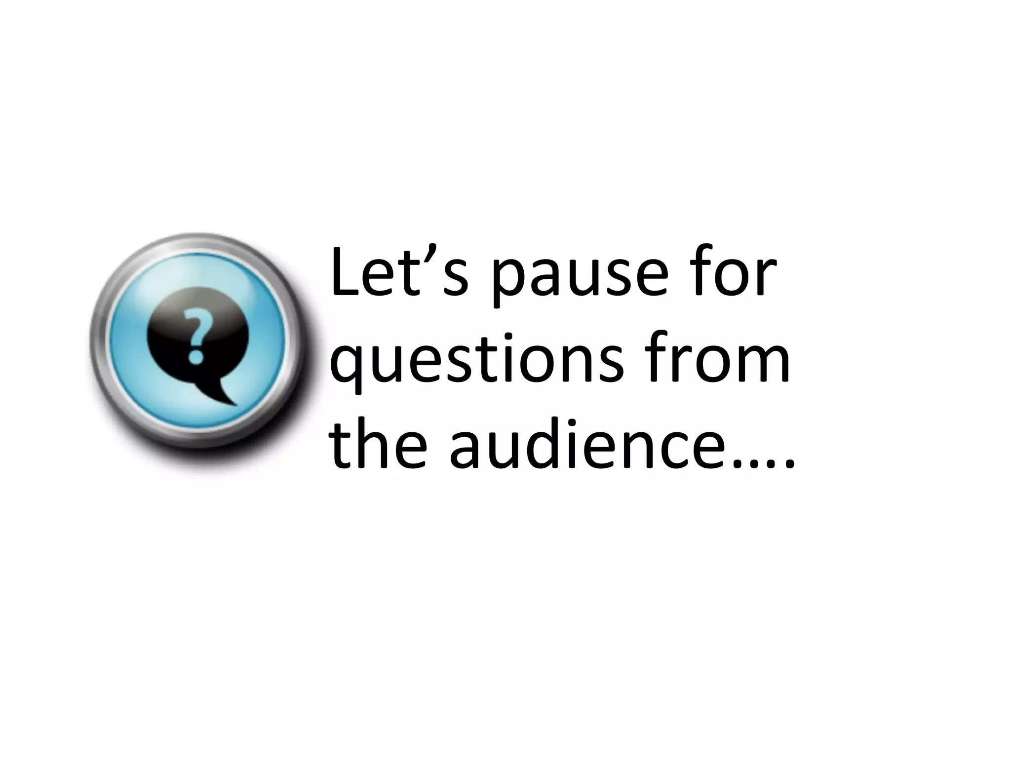 Let ’s pause for questions from the audience…. 
