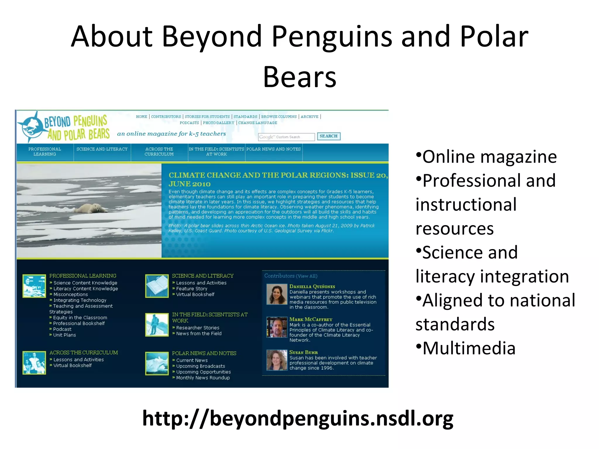 About Beyond Penguins and Polar Bears Online magazine Professional and instructional resources Science and literacy integration Aligned to national standards Multimedia http://beyondpenguins.nsdl.org 