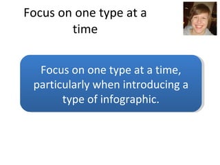 Focus on one type at a time Focus on one type at a time, particularly when introducing a type of infographic. 