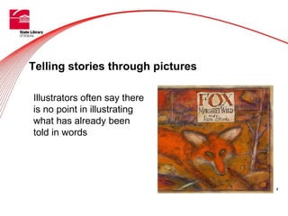 Telling stories through pictures

Illustrators often say there
is no point in illustrating
what has already been
told in w...