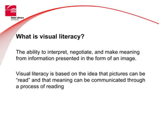 What is visual literacy?

The ability to interpret, negotiate, and make meaning
from information presented in the form of ...