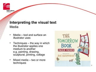 Interpreting the visual text
Media

•   Media – tool and surface an
    illustrator uses
•   Techniques – the way in which...