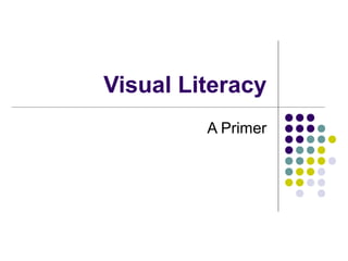 Visual Literacy
A Primer
 