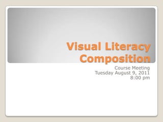 Visual Literacy Composition Course Meeting Tuesday August 9, 2011 8:00 pm 