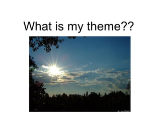 What is my theme?? 