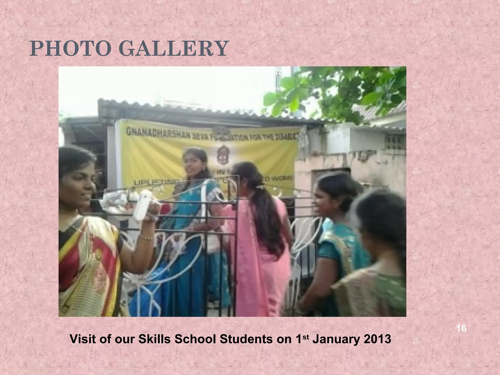 PHOTO GALLERY




                                                          16
  Visit of our Skills School Students on 1 January 2013
                                        st
 
