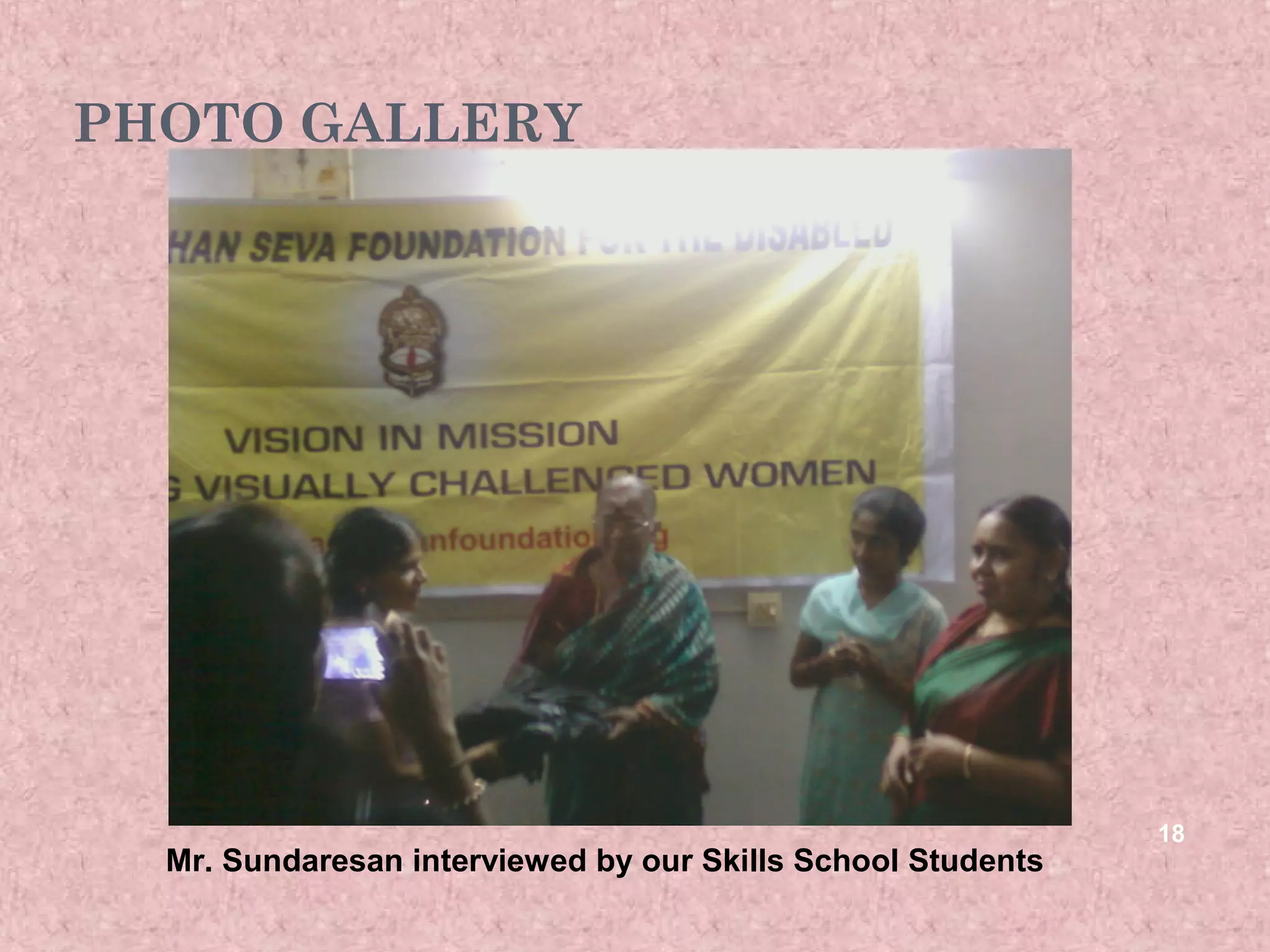 PHOTO GALLERY




                                                             18
  Mr. Sundaresan interviewed by our Skills School Students
 