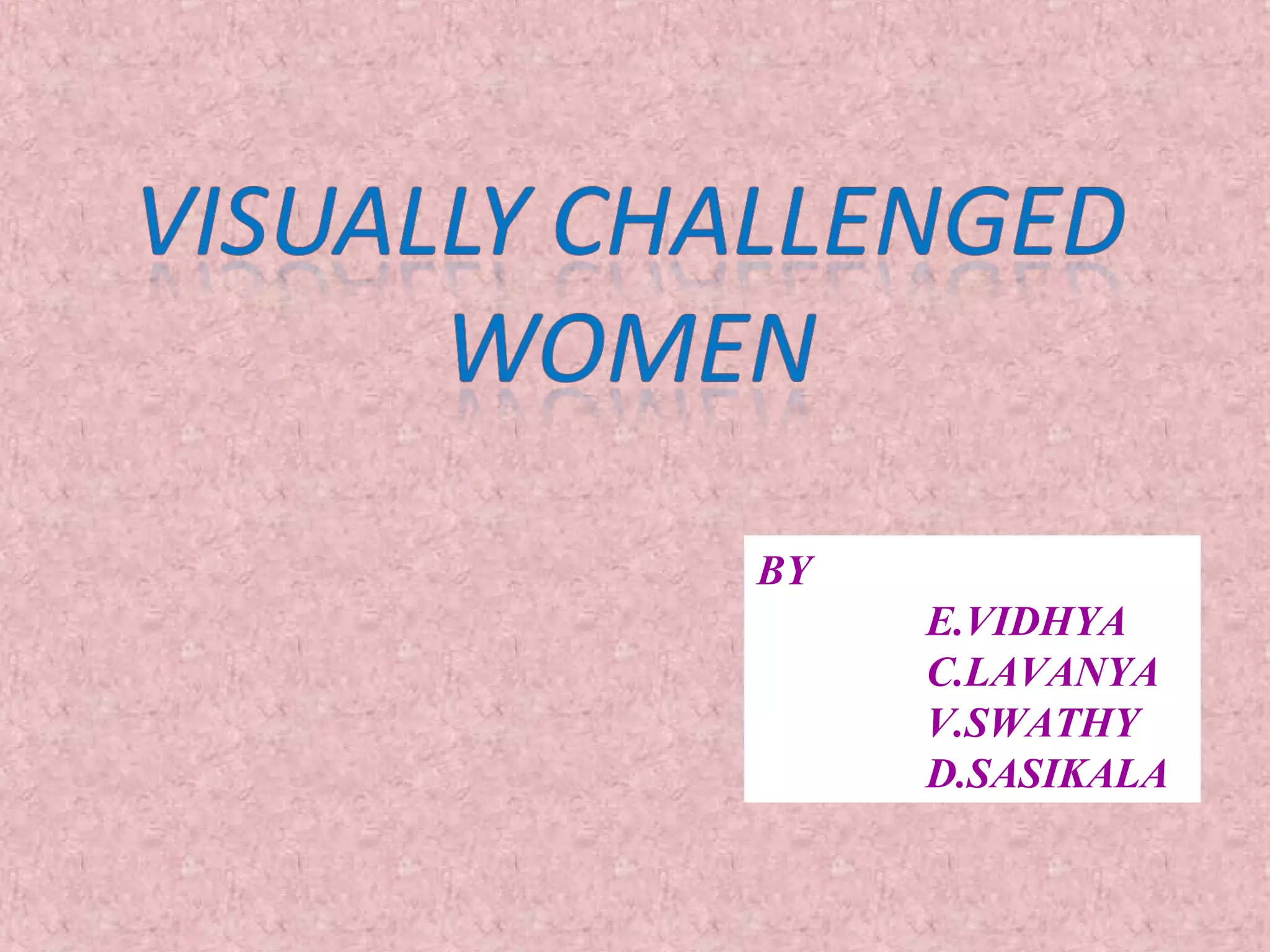 BY
     E.VIDHYA
     C.LAVANYA
     V.SWATHY
     D.SASIKALA
 