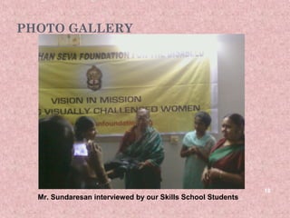 PHOTO GALLERY




                                                             18
  Mr. Sundaresan interviewed by our Skills School Students
 