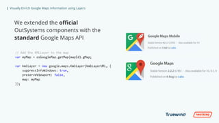 | Visually Enrich Google Maps Information using Layers
We extended the official
OutSystems components with the
standard Google Maps API
 