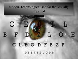 Modern Technologies used for the Visually
              Impaired
 