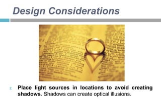 Design Considerations

2.

Place light sources in locations to avoid creating
shadows. Shadows can create optical illusions.

 