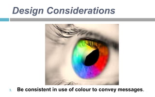 Design Considerations

3.

Be consistent in use of colour to convey messages.

 