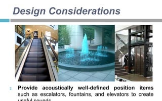 Design Considerations

2.

Provide acoustically well-defined position items
such as escalators, fountains, and elevators to create

 