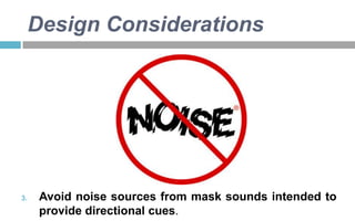 Design Considerations

3.

Avoid noise sources from mask sounds intended to
provide directional cues.

 