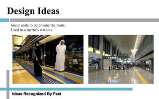 Design Ideas
linear units to determine the route.
Used in a metro’s stations

Ideas Recognized By Feet

 