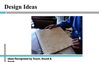 Design Ideas

Ideas Recognized by Touch, Sound &

 