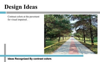 Design Ideas
Contrast colors at the pavement
for visual impaired .

Ideas Recognized By contrast colors

 