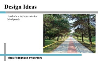 Design Ideas
Handrails at the both sides for
blind people.

Ideas Recognized by Borders

 